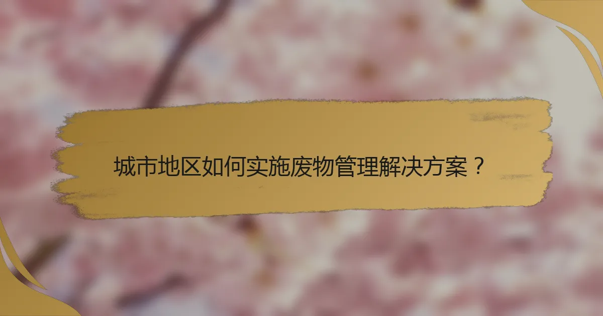 城市地区如何实施废物管理解决方案?