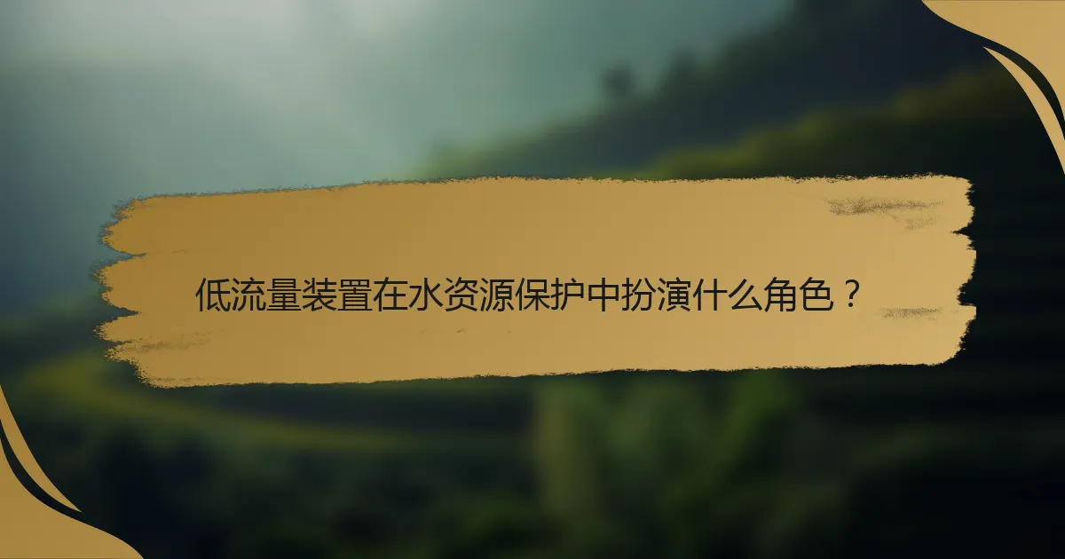低流量装置在水资源保护中扮演什么角色?