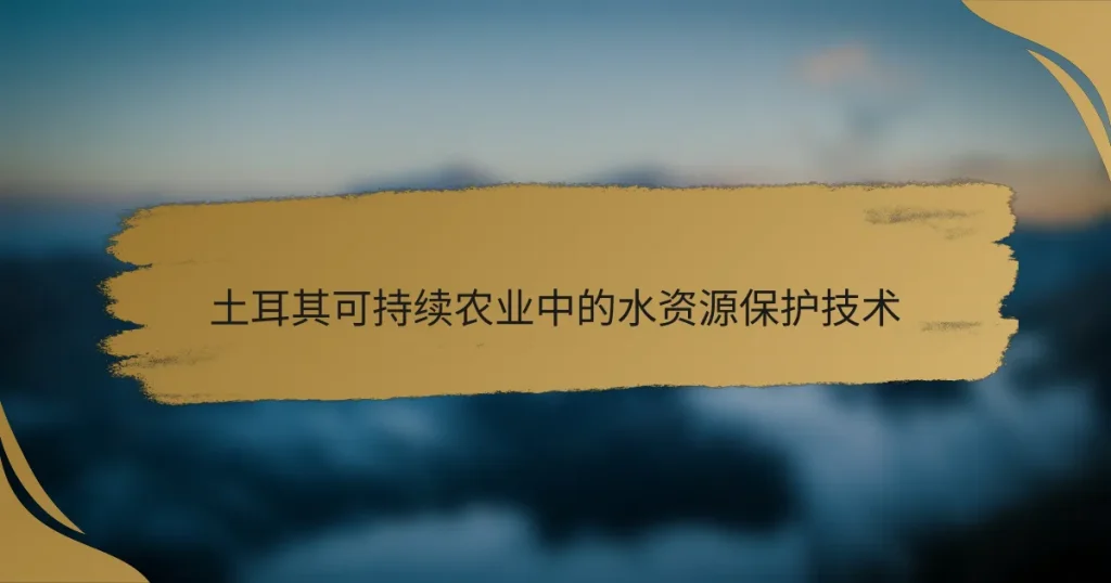 土耳其可持续农业中的水资源保护技术
