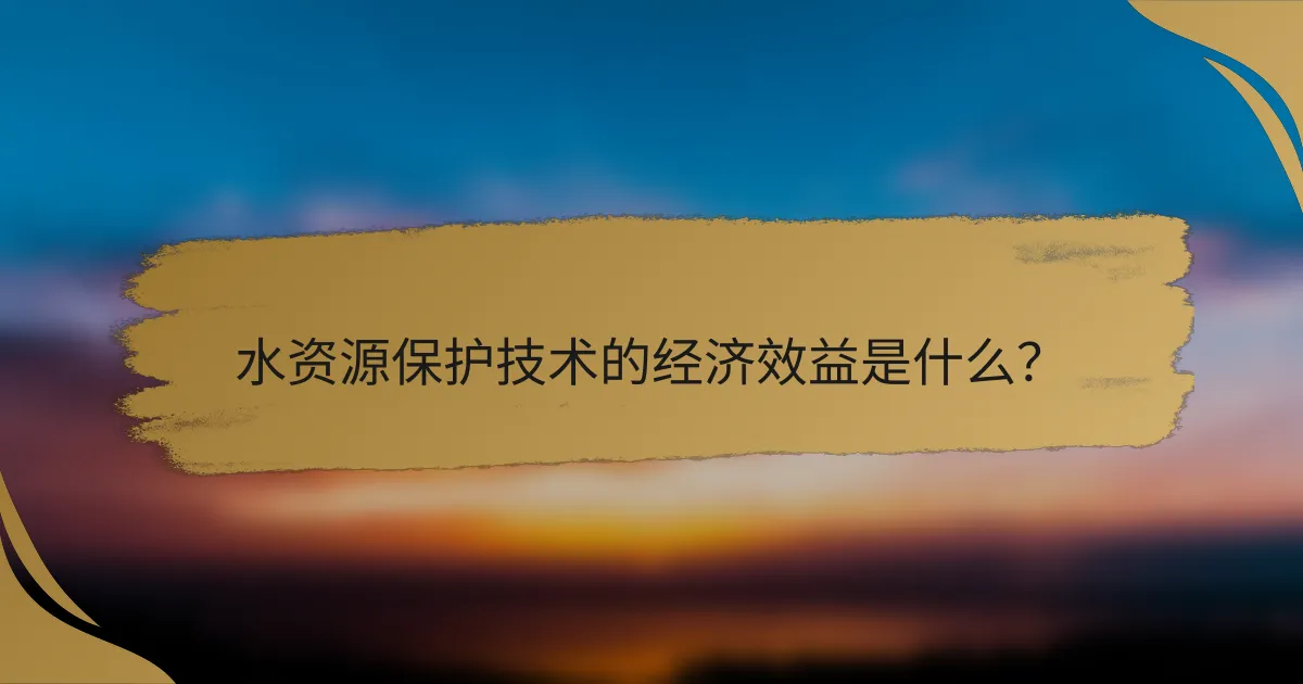 水资源保护技术的经济效益是什么？