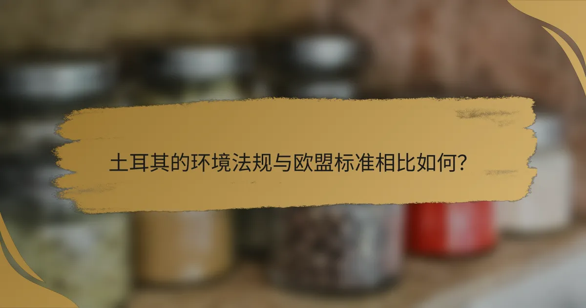 土耳其的环境法规与欧盟标准相比如何？