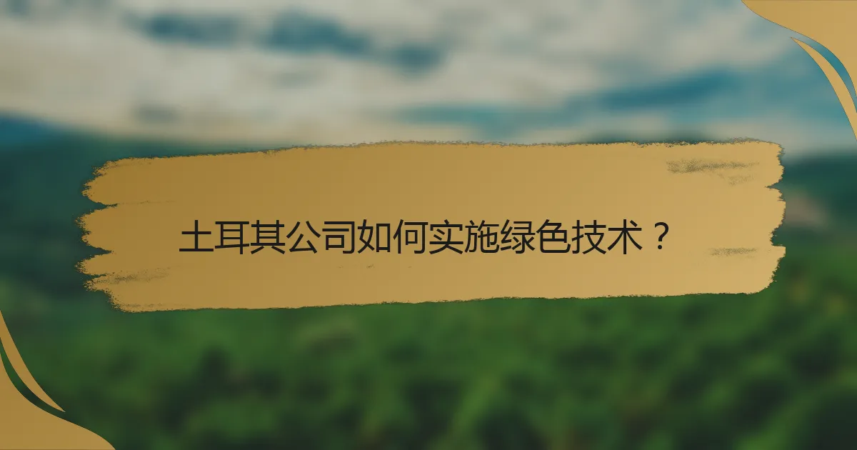 土耳其公司如何实施绿色技术?