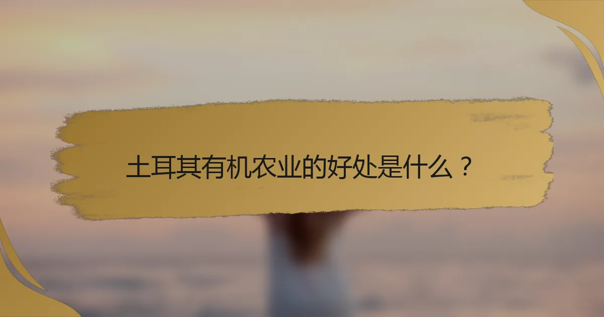 土耳其有机农业的好处是什么？