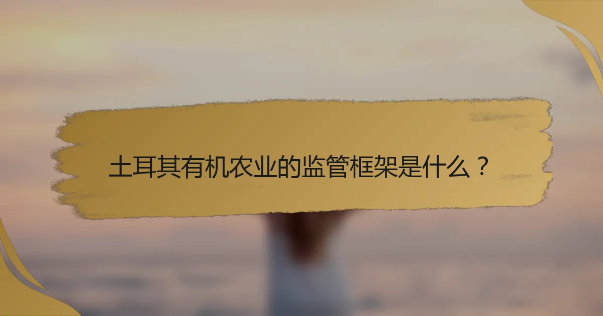 土耳其有机农业的监管框架是什么？