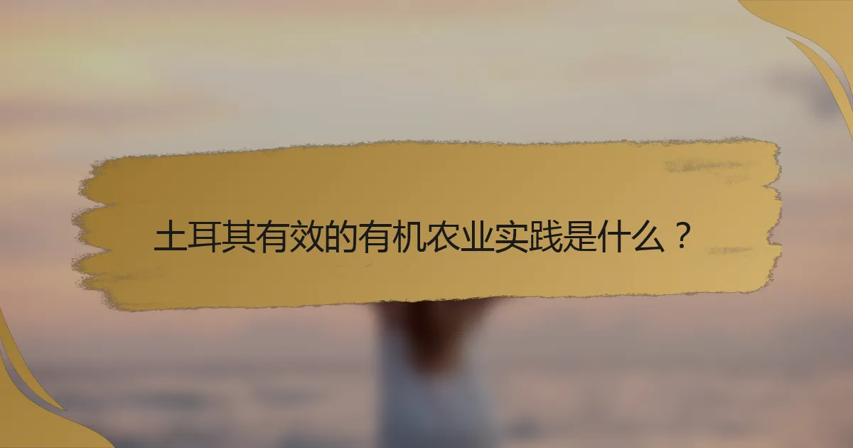 土耳其有效的有机农业实践是什么？