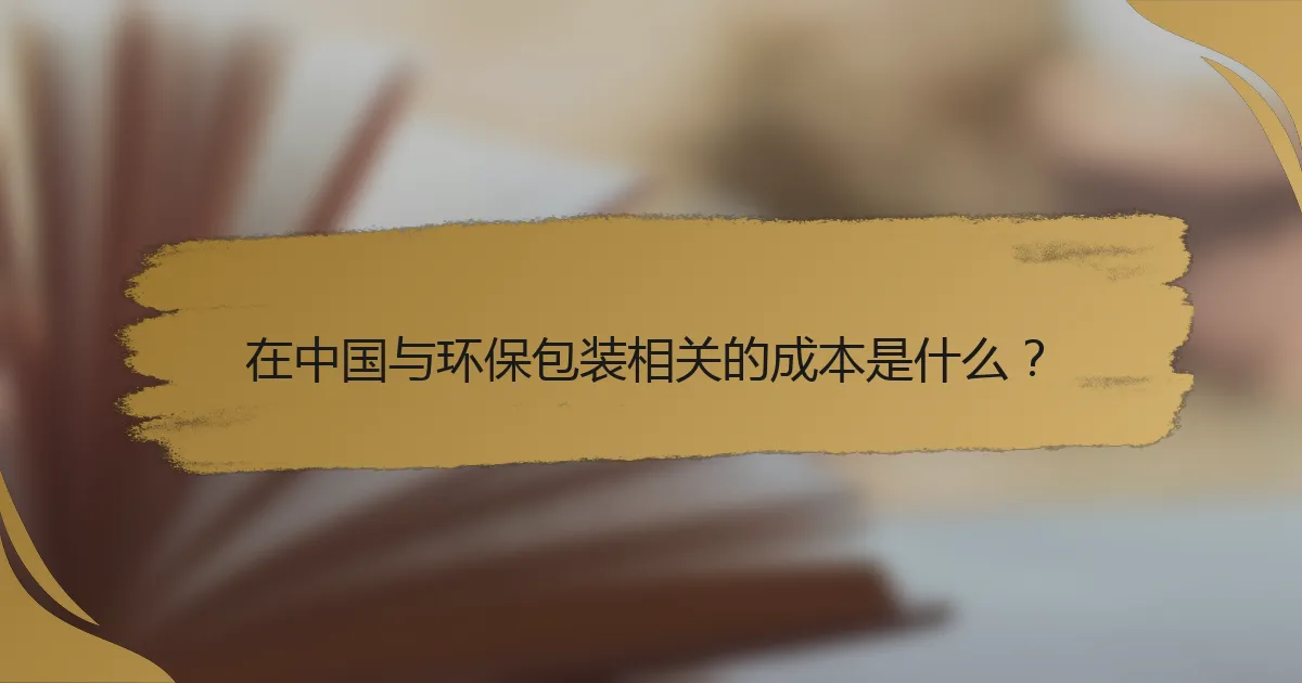 在中国与环保包装相关的成本是什么?