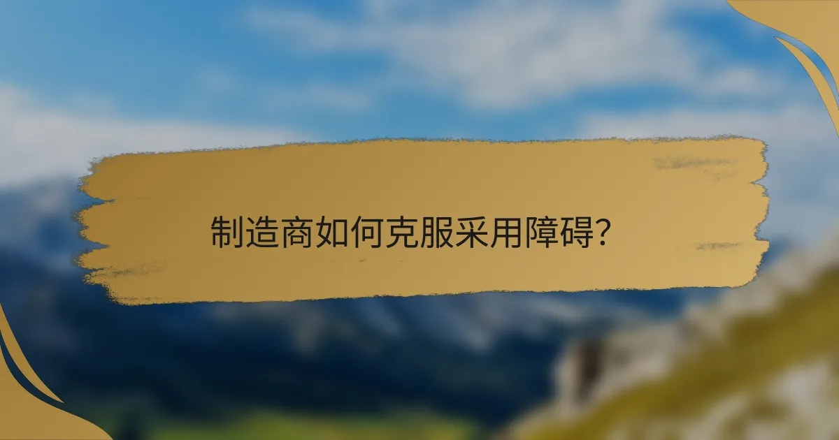 制造商如何克服采用障碍？